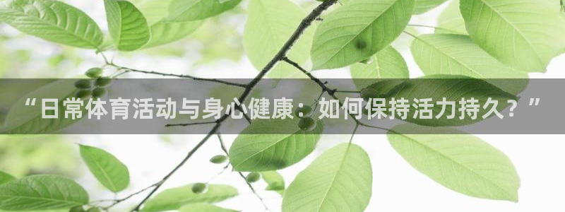 球客岛：“日常体育活动与身心健康：如何保持活力持久？”