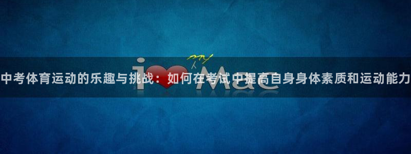 球客岛：中考体育运动的乐趣与挑战：如何在考试中提高自身身体素质和运动能力